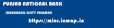 PUNJAB NATIONAL BANK  JHARKHAND DISTT PALAMAU    micr code